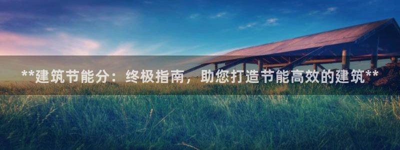 尊亿娱乐国际官网：**建筑节能分：终极指南，助您打造节能高效的建筑**