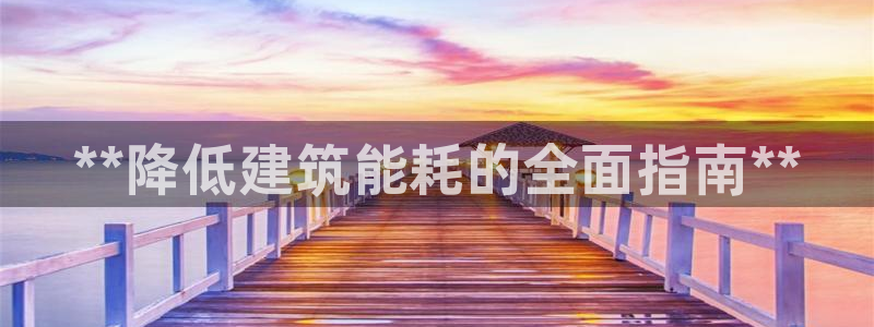 e尊国际官网app：**降低建筑能耗的全面指南**