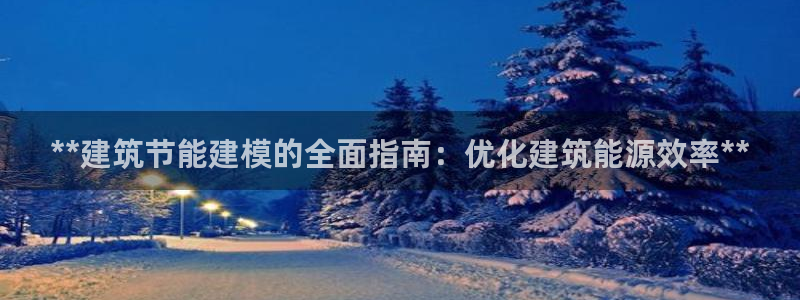 e尊国际可靠吗：**建筑节能建模的全面指南：优化建筑能源效率**