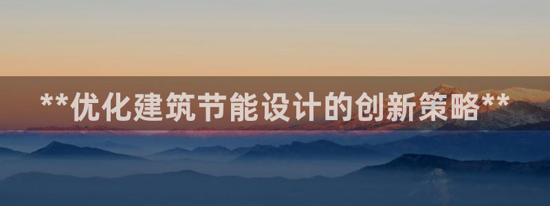 e尊国际客户端：**优化建筑节能设计的创新策略**