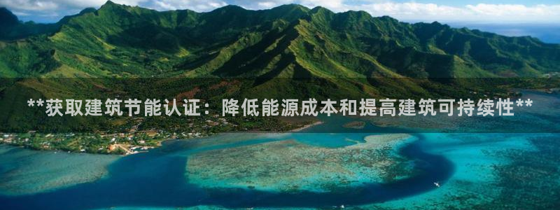 e尊国际客户端下载：**获取建筑节能认证：降低能源成本和提高建筑可持续性**