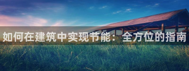 e尊国际网址：如何在建筑中实现节能：全方位的指南