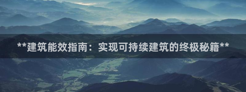 e尊国际娱乐官网地址：**建筑能效指南：实现可持续建筑的终极秘籍**