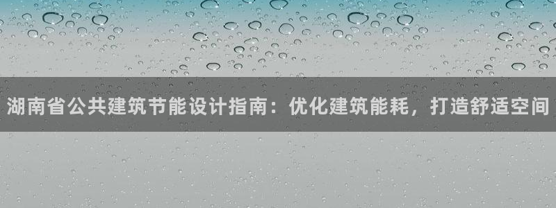 e尊电竞：湖南省公共建筑节能设计指南：优化建筑能耗，打造舒适空间