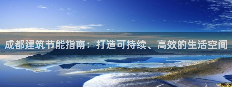 e尊官网：成都建筑节能指南：打造可持续、高效的生活空间
