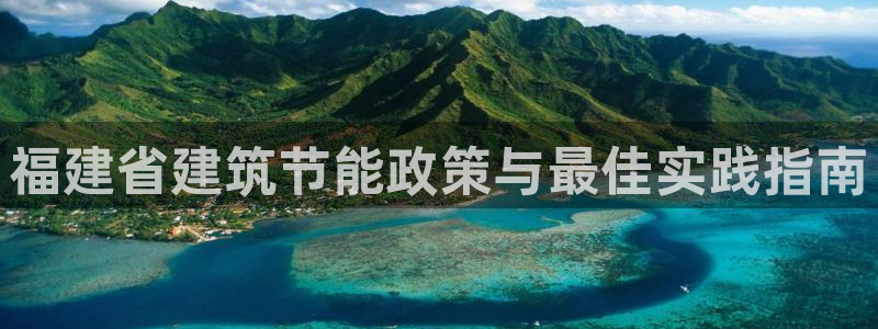 e尊国际app：福建省建筑节能政策与最佳实践指南