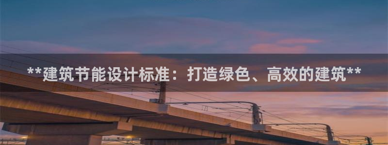 e尊官网：**建筑节能设计标准：打造绿色、高效的建筑**