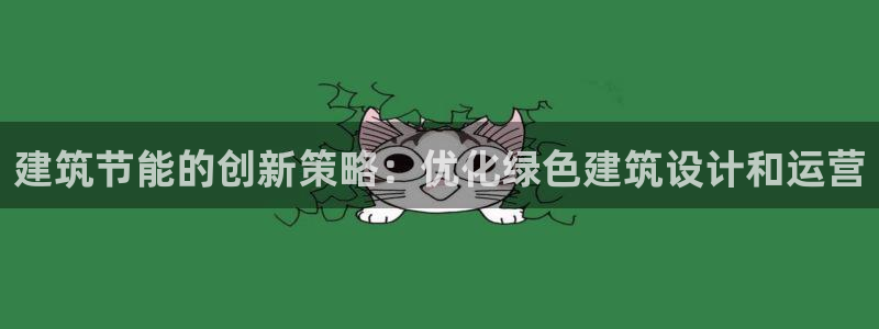 e尊国际官网app：建筑节能的创新策略：优化绿色建筑设计和运营