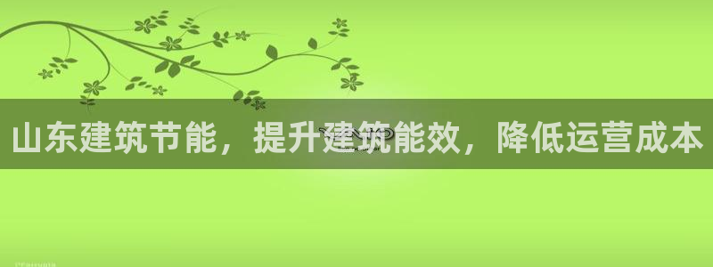 e尊国际客户端下载：山东建筑节能，提升建筑能效，降低运营成本