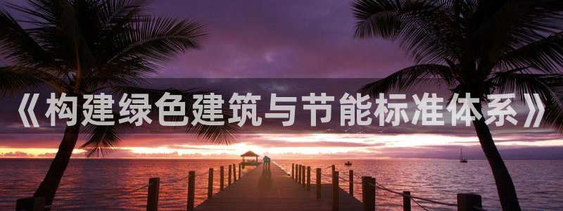 e尊国际的手机登录网站：《构建绿色建筑与节能标准体系》