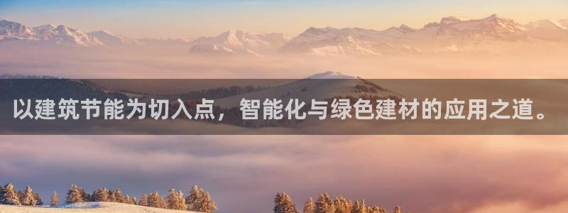 e尊电竞：以建筑节能为切入点，智能化与绿色建材的应用之道。