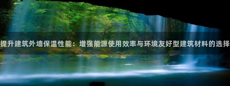 尊亿娱乐国际官网：提升建筑外墙保温性能：增强能源使用效率与环境友好型建筑材料的选择