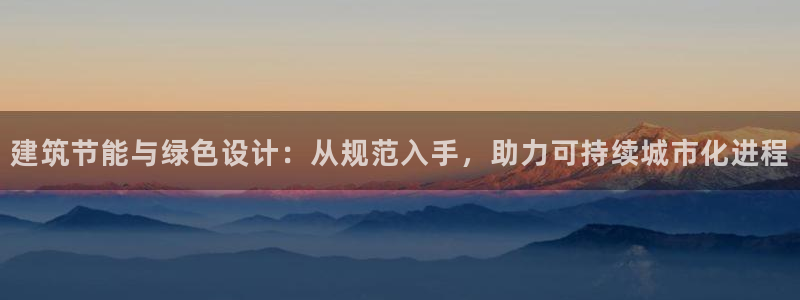 e尊国际官方网站：建筑节能与绿色设计：从规范入手，助力可持续城市化进程