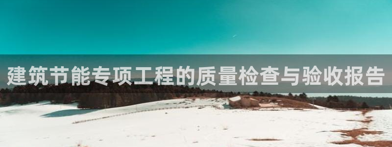 e尊国际客户端下载：建筑节能专项工程的质量检查与验收报告