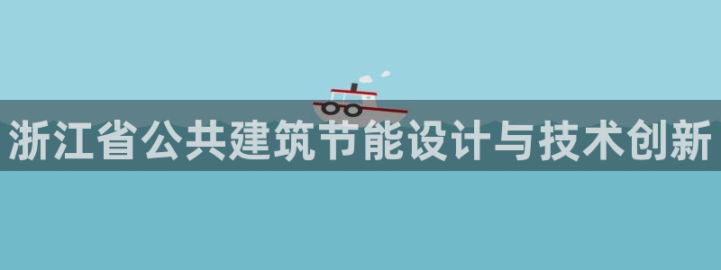 e尊国际娱乐官网下载：浙江省公共建筑节能设计与技术创新