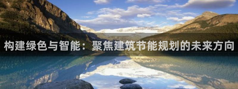 e尊平台：构建绿色与智能：聚焦建筑节能规划的未来方向