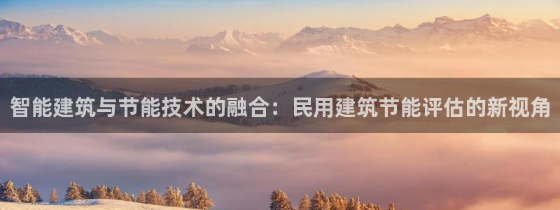 谁知道e尊国际的网址：智能建筑与节能技术的融合：民用建筑节能评估的新视角