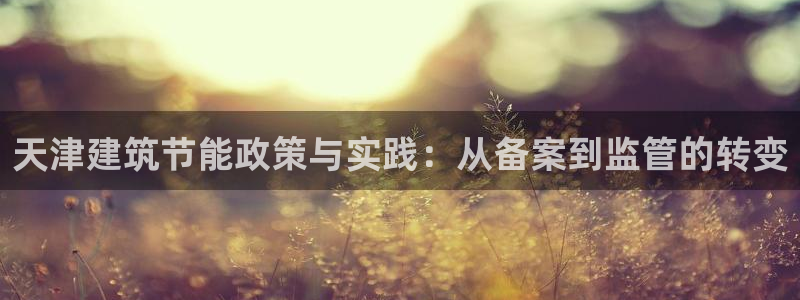 e尊国际平台：天津建筑节能政策与实践：从备案到监管的转变