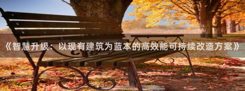 e尊国际是干什么的：《智慧升级：以现有建筑为蓝本的高效能可持续改造方案》