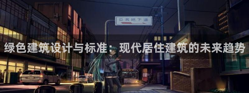 尊亿娱乐国际官网：绿色建筑设计与标准：现代居住建筑的未来趋势