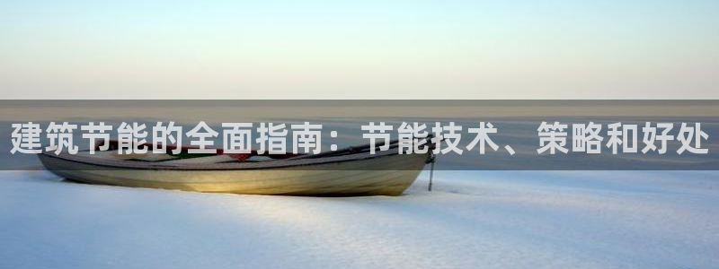 e尊国际客户端：建筑节能的全面指南：节能技术、策略和好处