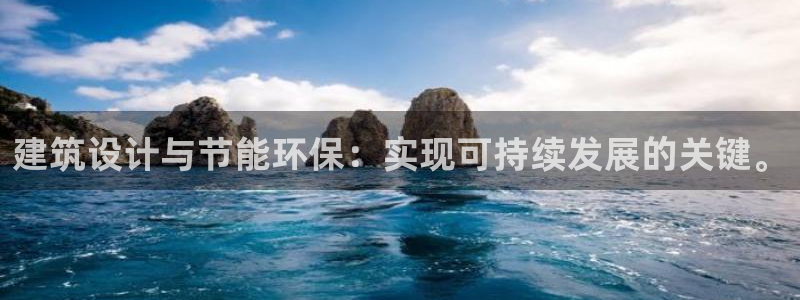 e尊国际客户端下载：建筑设计与节能环保：实现可持续发展的关键。