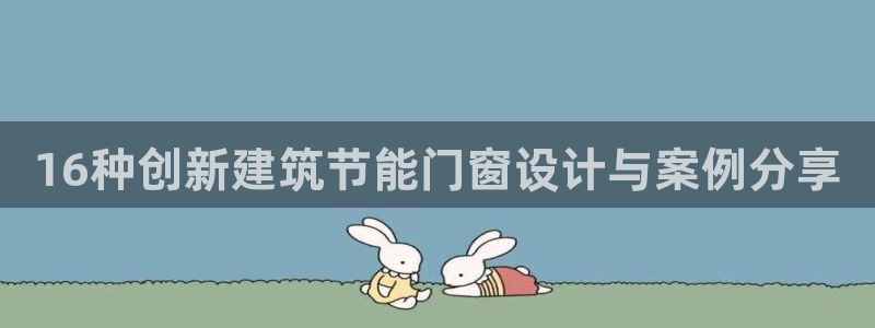 E尊国际网站：16种创新建筑节能门窗设计与案例分享