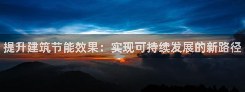 e尊国际是干什么的：提升建筑节能效果：实现可持续发展的新路径