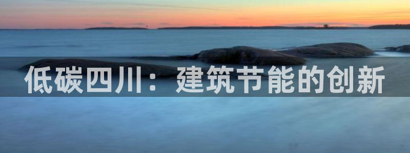 e尊国际娱乐官网下载：低碳四川：建筑节能的创新