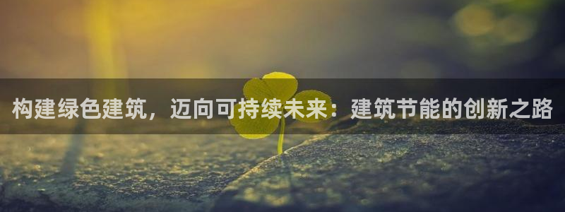 e尊国际官网·网址：构建绿色建筑，迈向可持续未来：建筑节能的创新之路