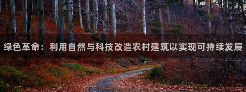 E尊国际网站：绿色革命：利用自然与科技改造农村建筑以实现可持续发展