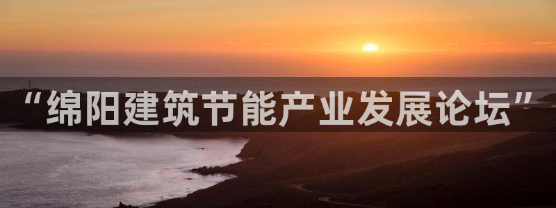 e尊平台：“绵阳建筑节能产业发展论坛”
