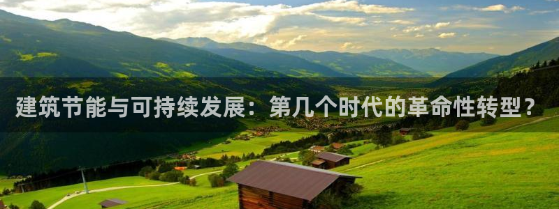 e尊国际官网·网址：建筑节能与可持续发展：第几个时代的革命性转型？