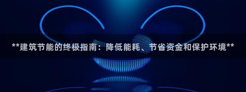 e尊国际的手机登录网站：**建筑节能的终极指南：降低能耗、节省资金和保护环境**