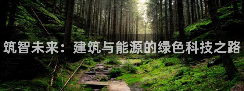 尊亿游戏国际官网：筑智未来：建筑与能源的绿色科技之路